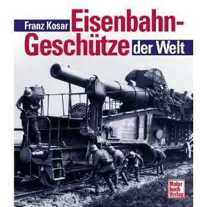 Eisenbahngeschütze der Welt  Franz Kosar Bücher