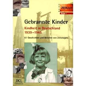 Gebrannte Kinder. Kindheit in Deutschland 1939 1945. 61 Geschichten 