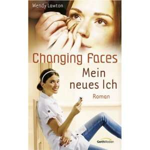 Changing Faces   Mein neues Ich: .de: Wendy Lawton: Bücher