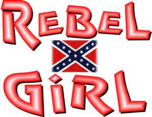 REBEL GIRL T SHIRT #4349 REDNECK WOMAN DIXIE CIVIL WAR  