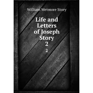 Life and Letters of Joseph Story. 2 William Wetmore Story Books