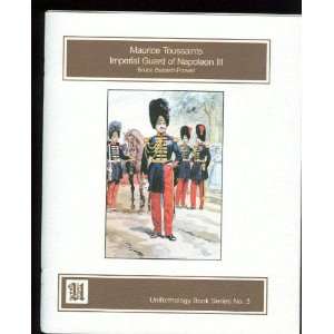 Imperial Guard of Napoleon III 1854  1870. (Uniformology Book, Vol. 3 